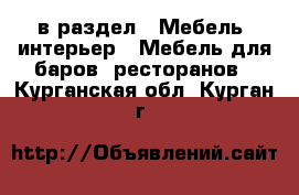  в раздел : Мебель, интерьер » Мебель для баров, ресторанов . Курганская обл.,Курган г.